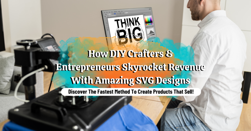 How DIY Crafters & Entrepreneurs Skyrocket Revenue With Amazing SVG Designs